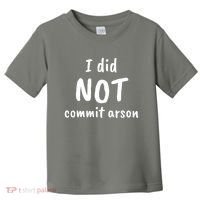 I Did Not Commit Arson Quote Toddler T-Shirt thumb 0