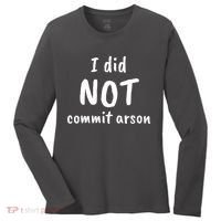 I Did Not Commit Arson Quote Women's Long Sleeve Shirt thumb 0