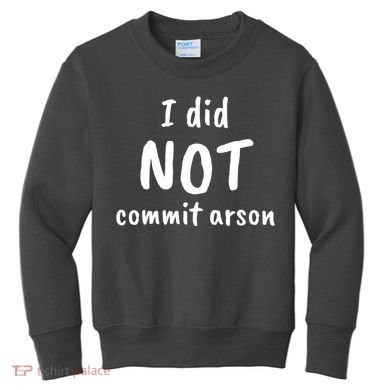 I Did Not Commit Arson Quote Kids Sweatshirt