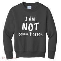 I Did Not Commit Arson Quote Kids Sweatshirt thumb 0