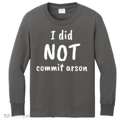 I Did Not Commit Arson Quote Kids Long Sleeve Shirt