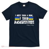 I Dont Need A Ride, I Need Ammunition Volodymyr Zelenskyy Stand With Ukraine T-Shirt thumb 0