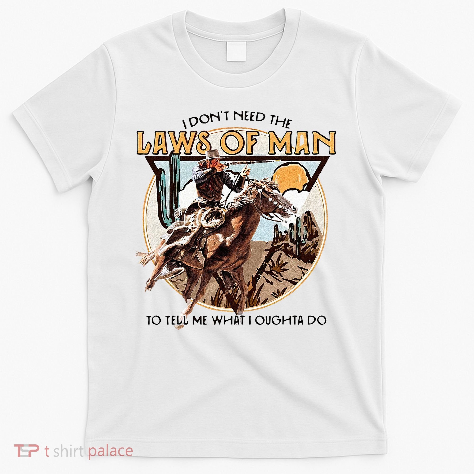 I Dont Need The Laws Of Man Western Costume T-Shirt