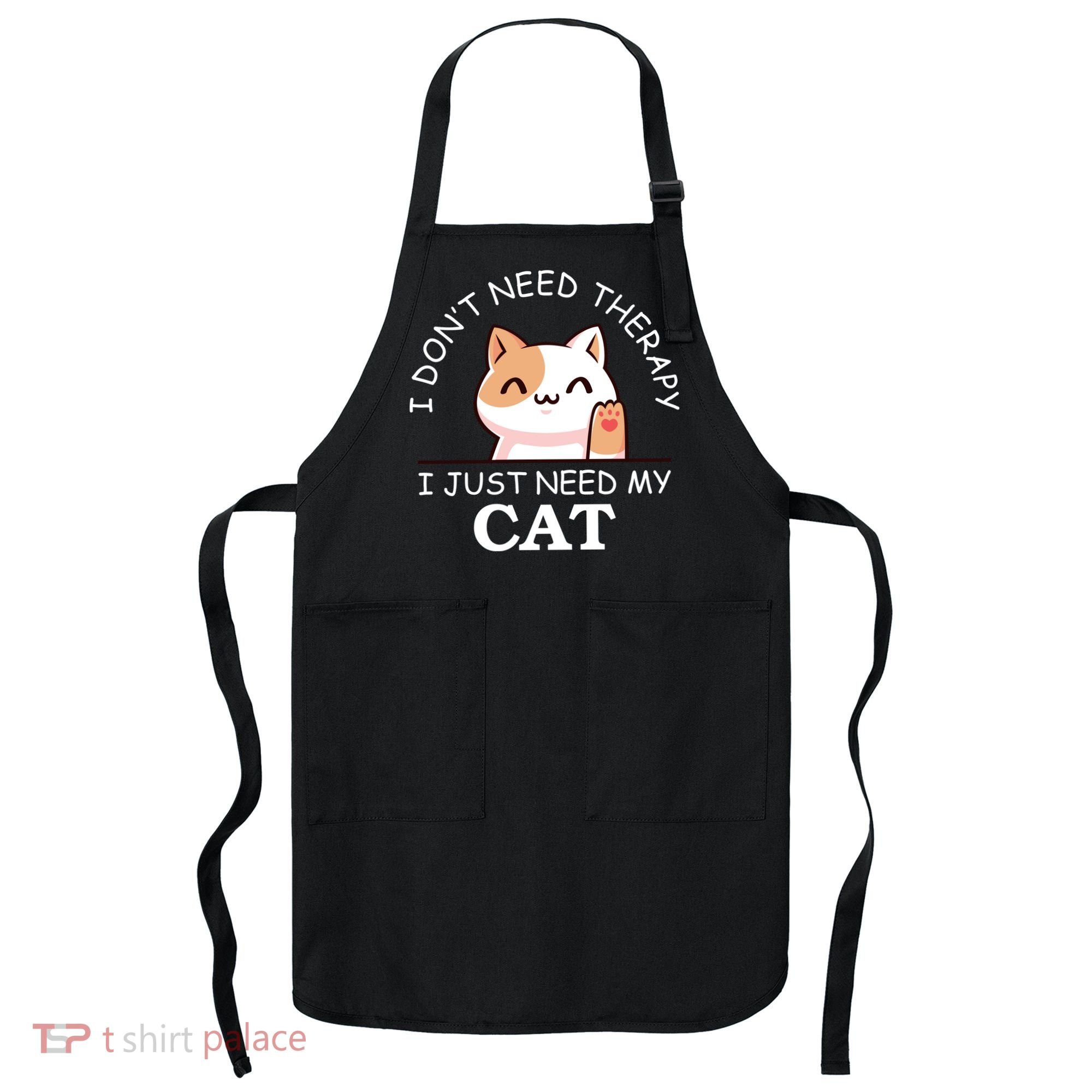I Don't Need Therapy I Just Need My Cat Cute Apron