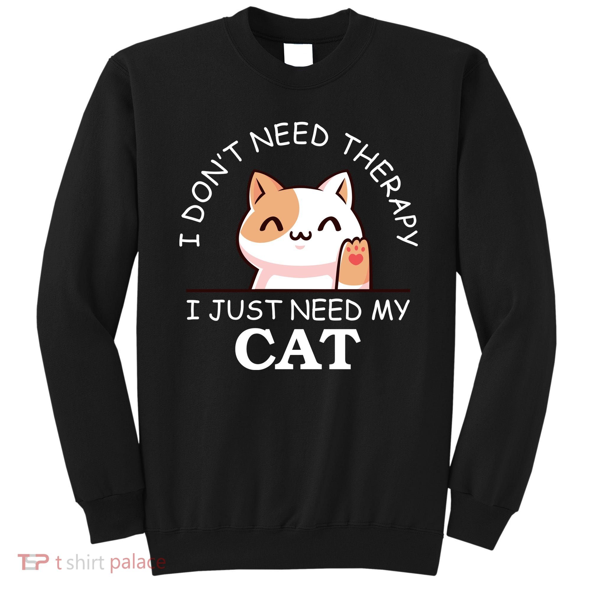 I Don't Need Therapy I Just Need My Cat Cute Sweatshirt