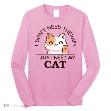 I Don't Need Therapy I Just Need My Cat Cute Long Sleeve Shirt