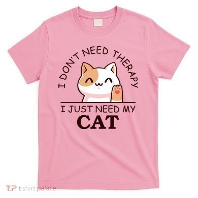 I Don't Need Therapy I Just Need My Cat Cute T-Shirt