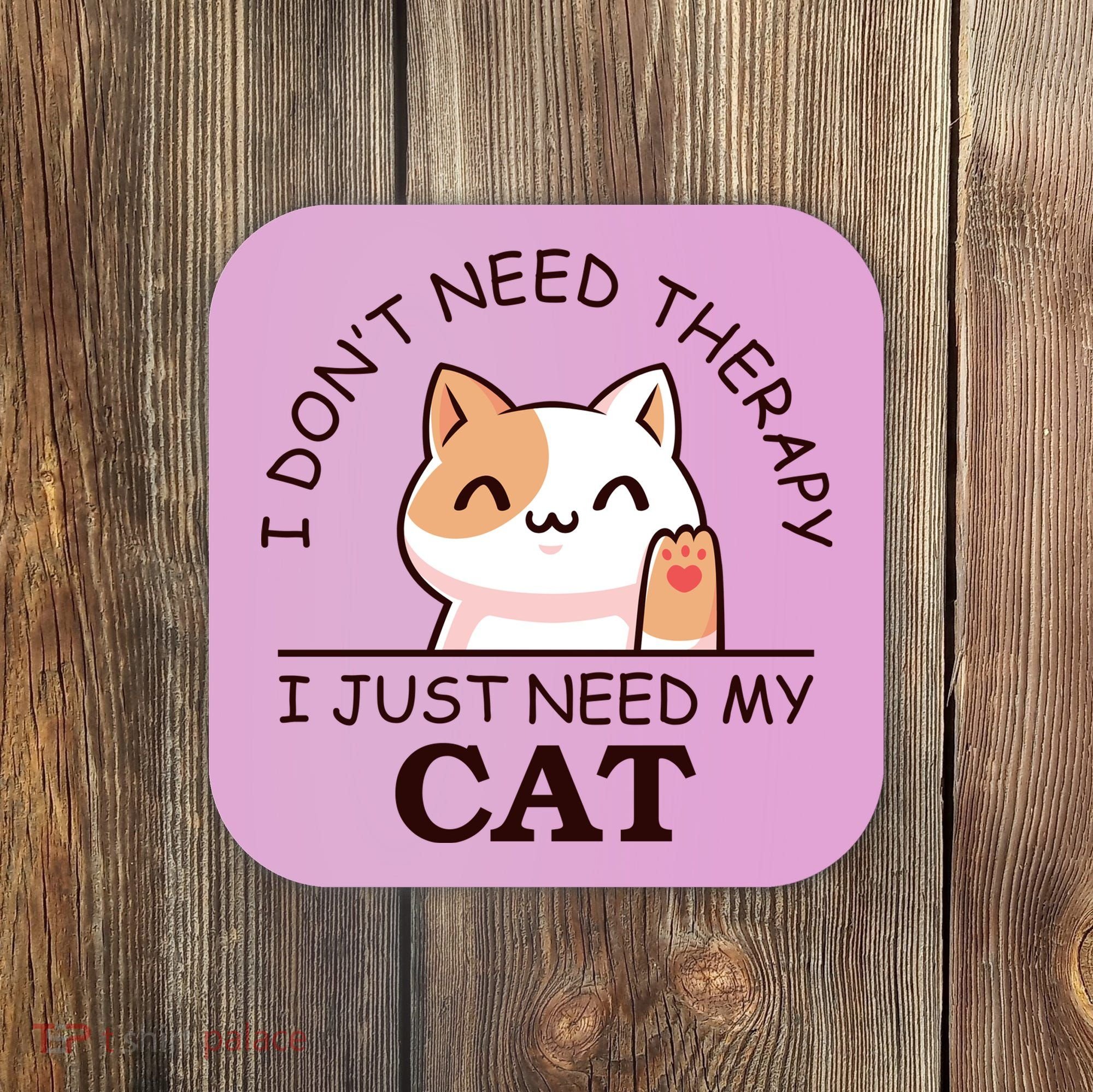 I Don't Need Therapy I Just Need My Cat Cute Coaster
