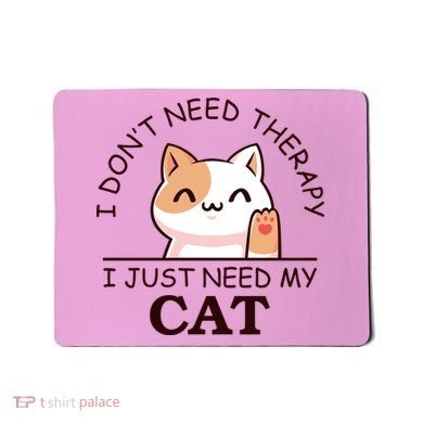 I Don't Need Therapy I Just Need My Cat Cute Mousepad