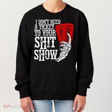I DonT Need A Ticket To Your Shit Show Women's Sweatshirt