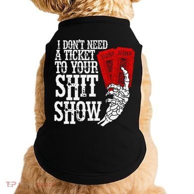 I DonT Need A Ticket To Your Shit Show Doggie Tank