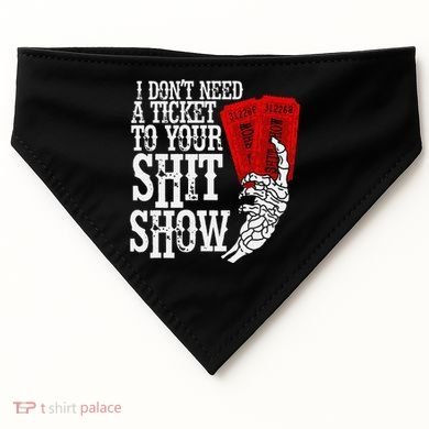I DonT Need A Ticket To Your Shit Show USA-Made Doggie Bandana