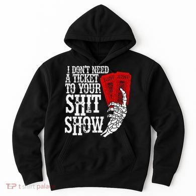 I DonT Need A Ticket To Your Shit Show Hoodie