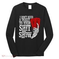 I DonT Need A Ticket To Your Shit Show Long Sleeve Shirt thumb 0