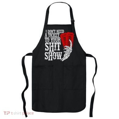 I DonT Need A Ticket To Your Shit Show Apron