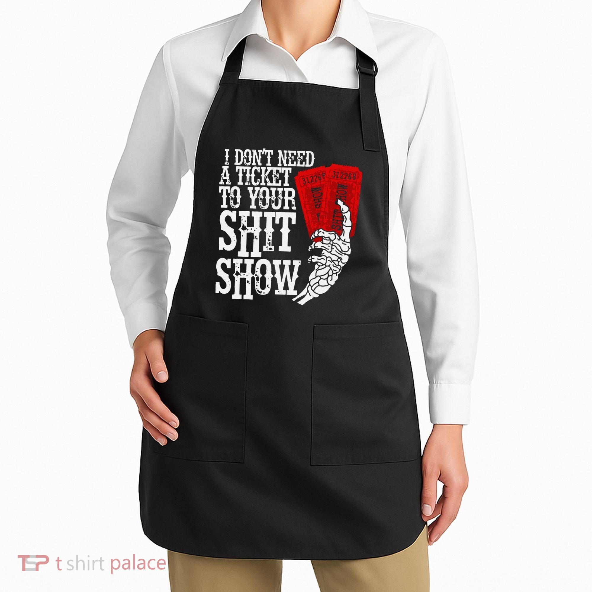 I DonT Need A Ticket To Your Shit Show Apron