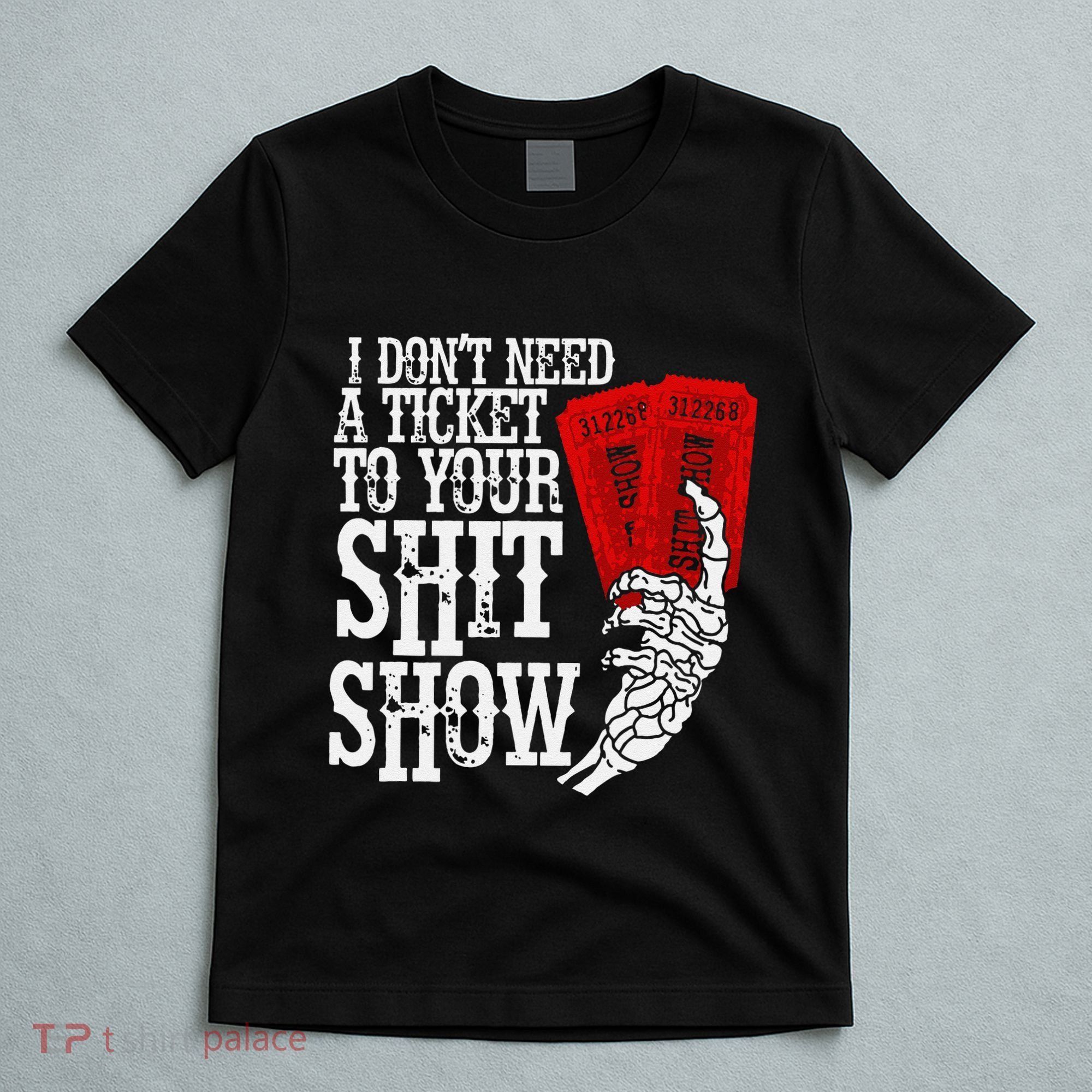 I DonT Need A Ticket To Your Shit Show T-Shirt