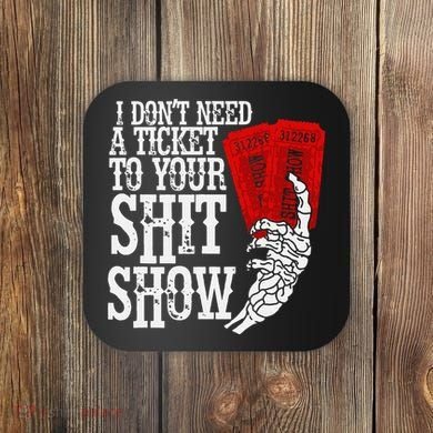 I DonT Need A Ticket To Your Shit Show Coaster