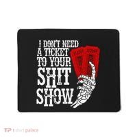 I DonT Need A Ticket To Your Shit Show Mousepad thumb 0