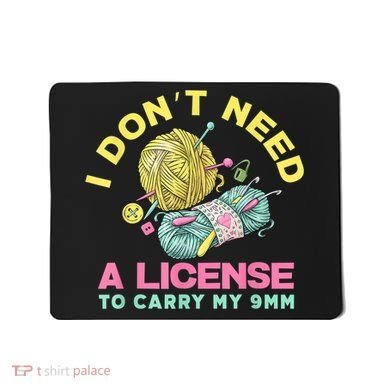 I Don't Need A License To Carry My 9mm Crocheting Lover Mousepad