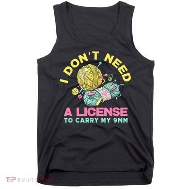I Don't Need A License To Carry My 9mm Crocheting Lover Tank Top
