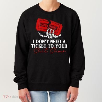 I DonT Need A Ticket To Your Shit Show Women's Sweatshirt