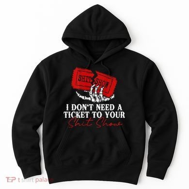 I DonT Need A Ticket To Your Shit Show Hoodie