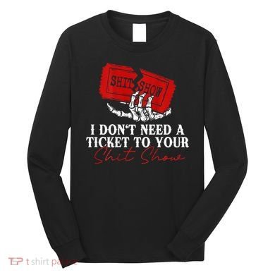 I DonT Need A Ticket To Your Shit Show Long Sleeve Shirt