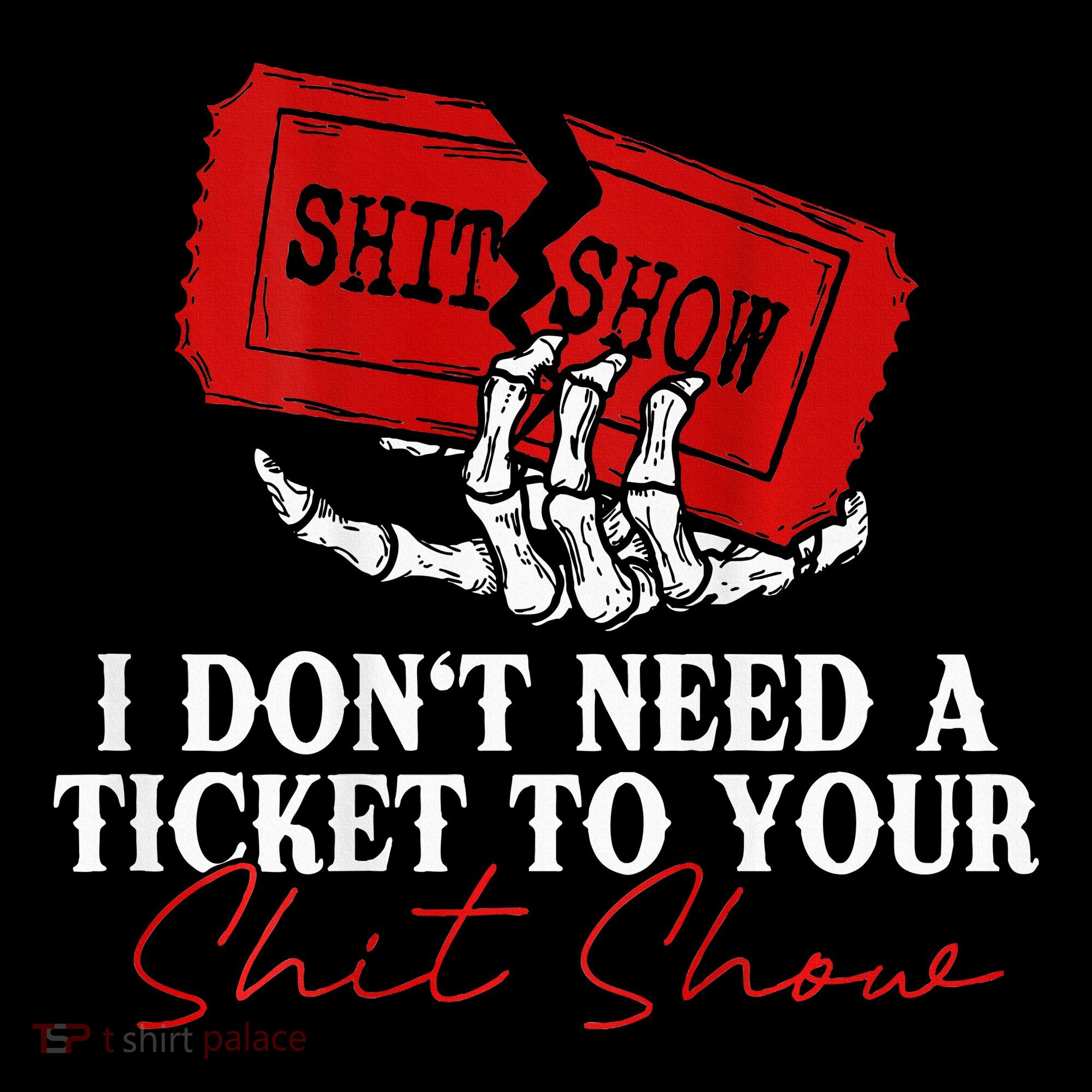 I DonT Need A Ticket To Your Shit Show T-Shirt