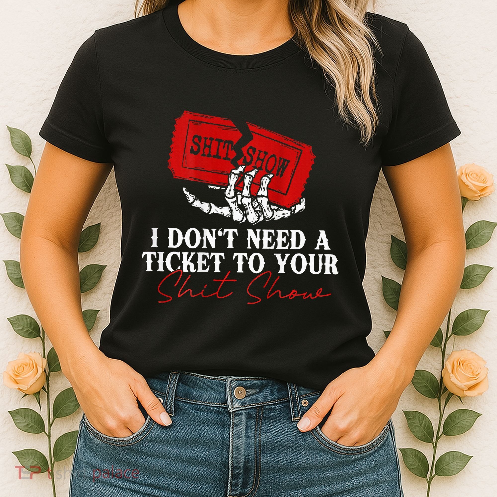 I DonT Need A Ticket To Your Shit Show Women's T-Shirt