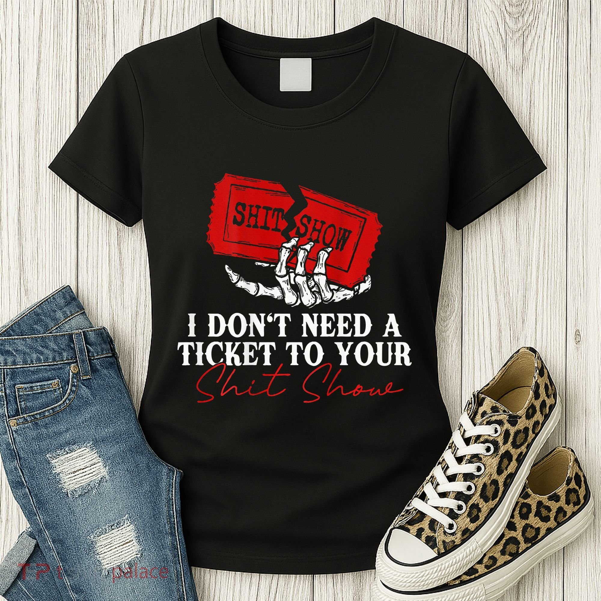 I DonT Need A Ticket To Your Shit Show Women's T-Shirt