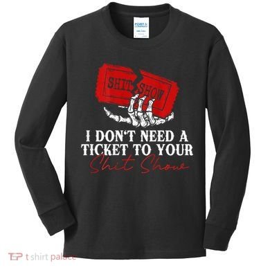 I DonT Need A Ticket To Your Shit Show Kids Long Sleeve Shirt