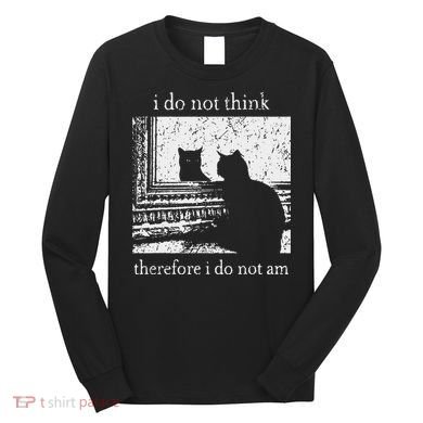 I Do Not Think Therefore I Do Not Am Cat Meme Long Sleeve Shirt