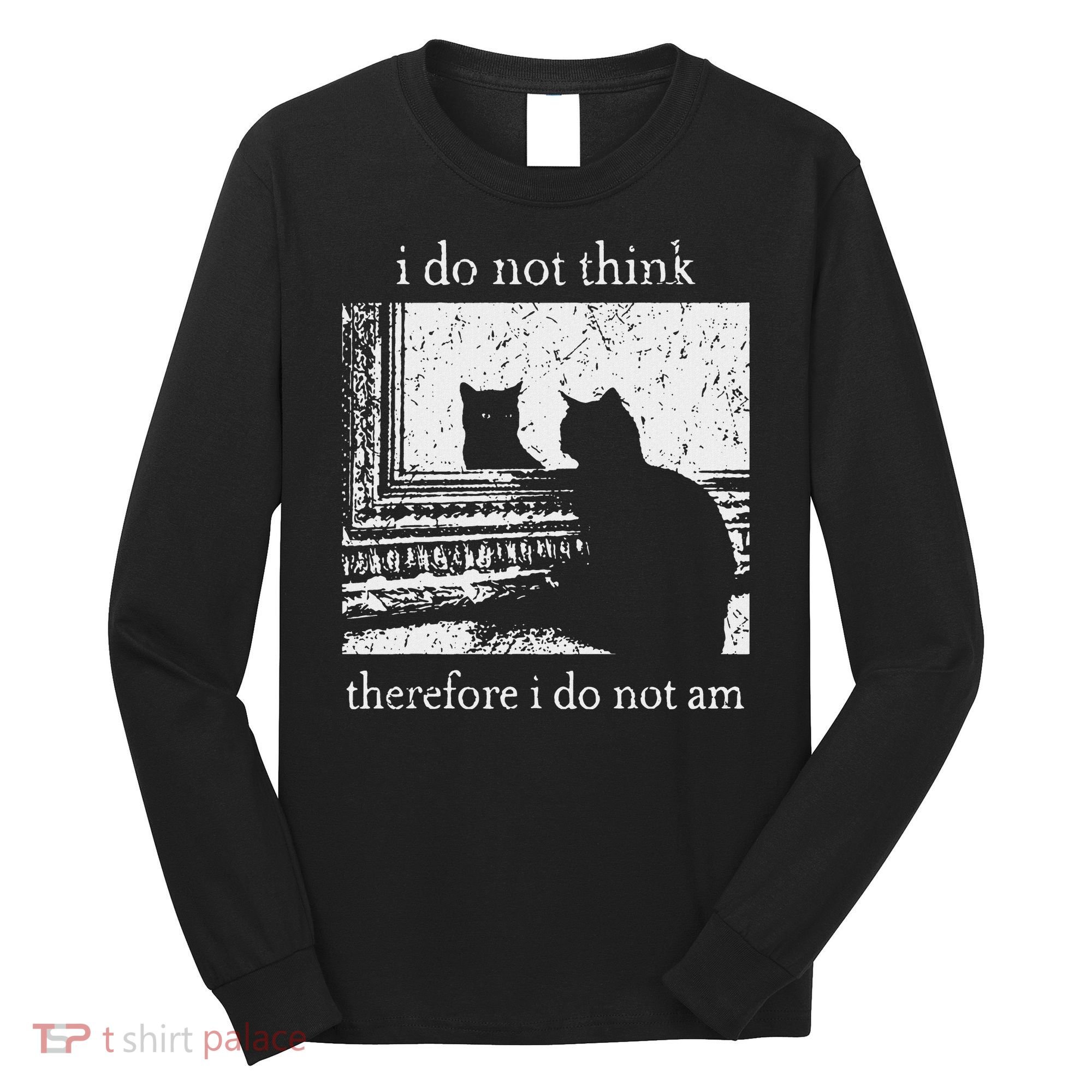 I Do Not Think Therefore I Do Not Am Cat Meme Long Sleeve Shirt