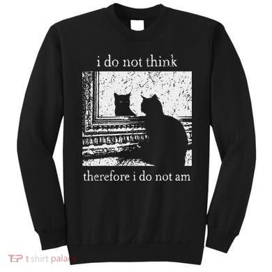 I Do Not Think Therefore I Do Not Am Cat Meme Sweatshirt