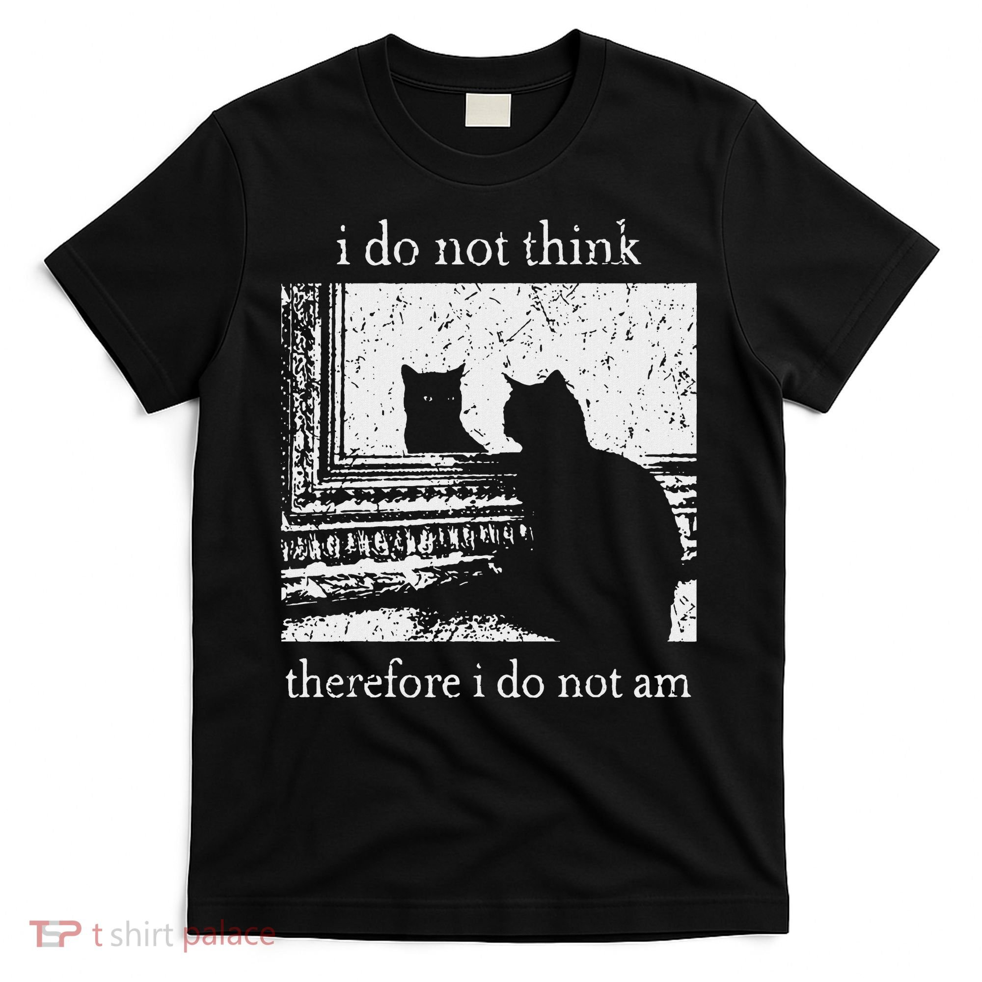 I Do Not Think Therefore I Do Not Am Cat Meme T-Shirt