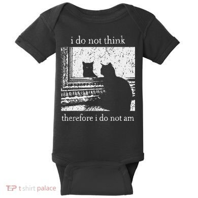 I Do Not Think Therefore I Do Not Am Cat Meme Baby Bodysuit