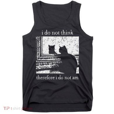 I Do Not Think Therefore I Do Not Am Cat Meme Tank Top