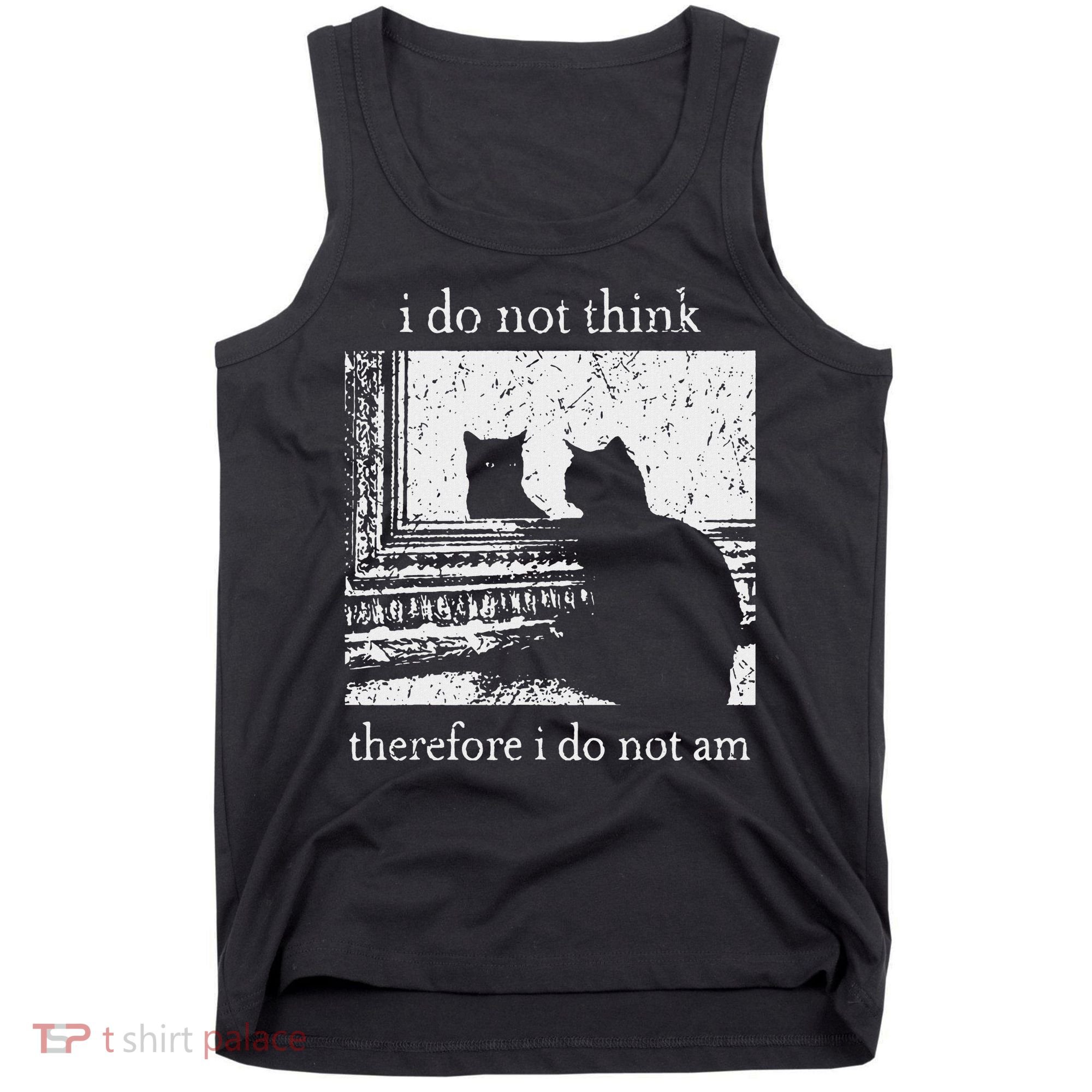 I Do Not Think Therefore I Do Not Am Cat Meme Tank Top