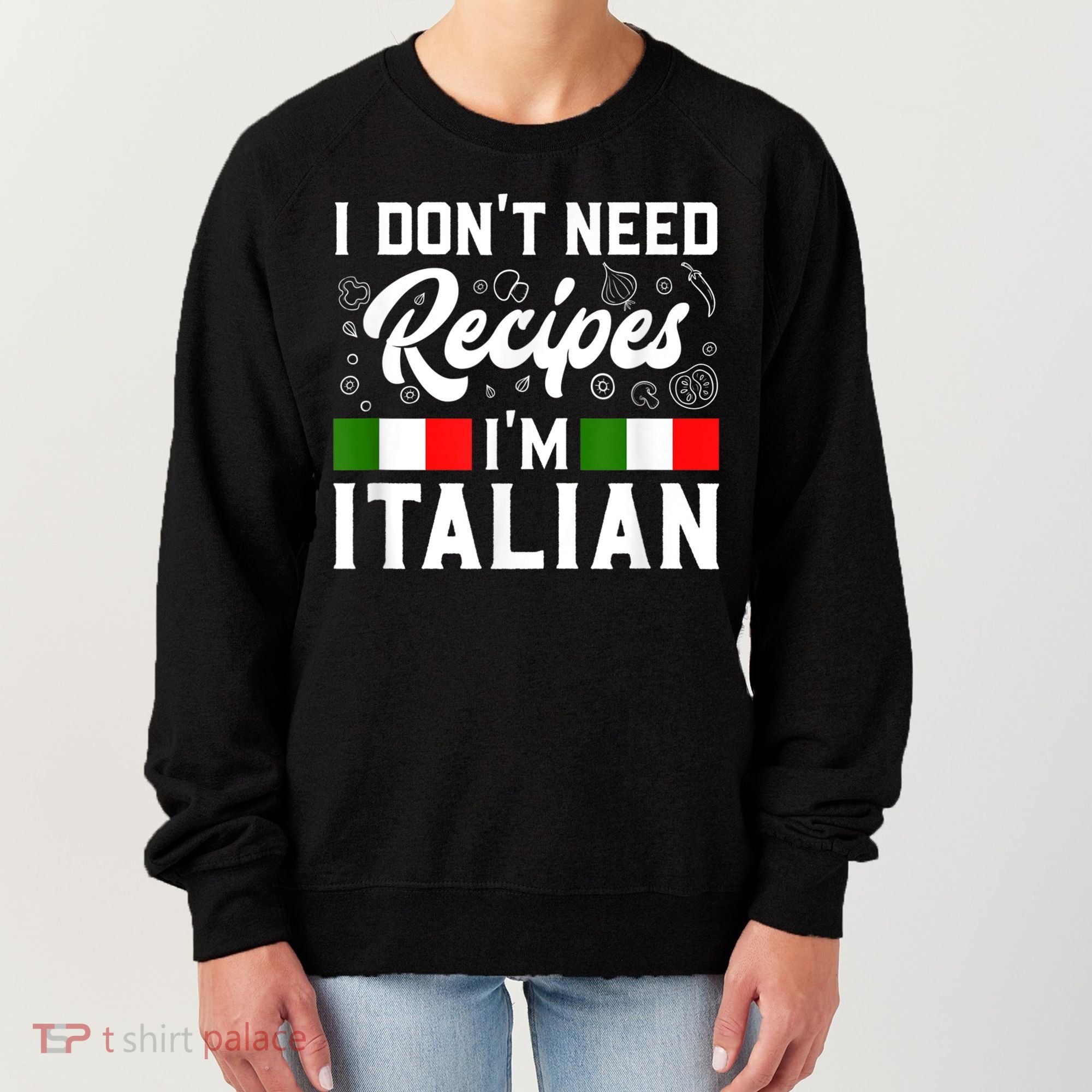 I Don't Need Recipes I'm Italian Italy Chef Cook Women's Sweatshirt