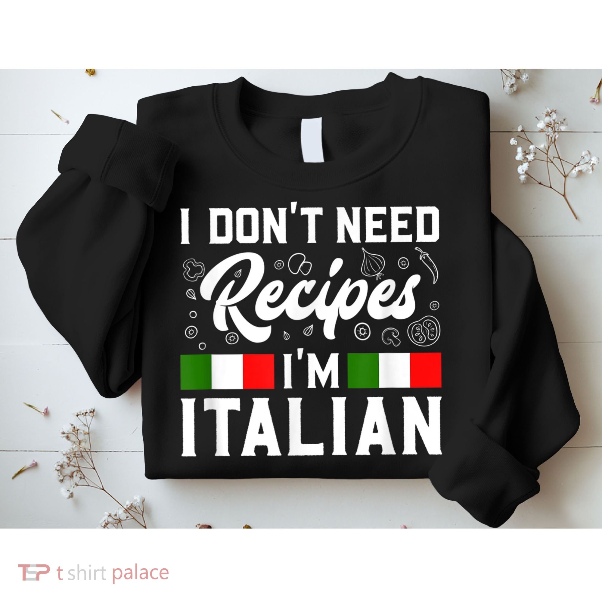 I Don't Need Recipes I'm Italian Italy Chef Cook Sweatshirt