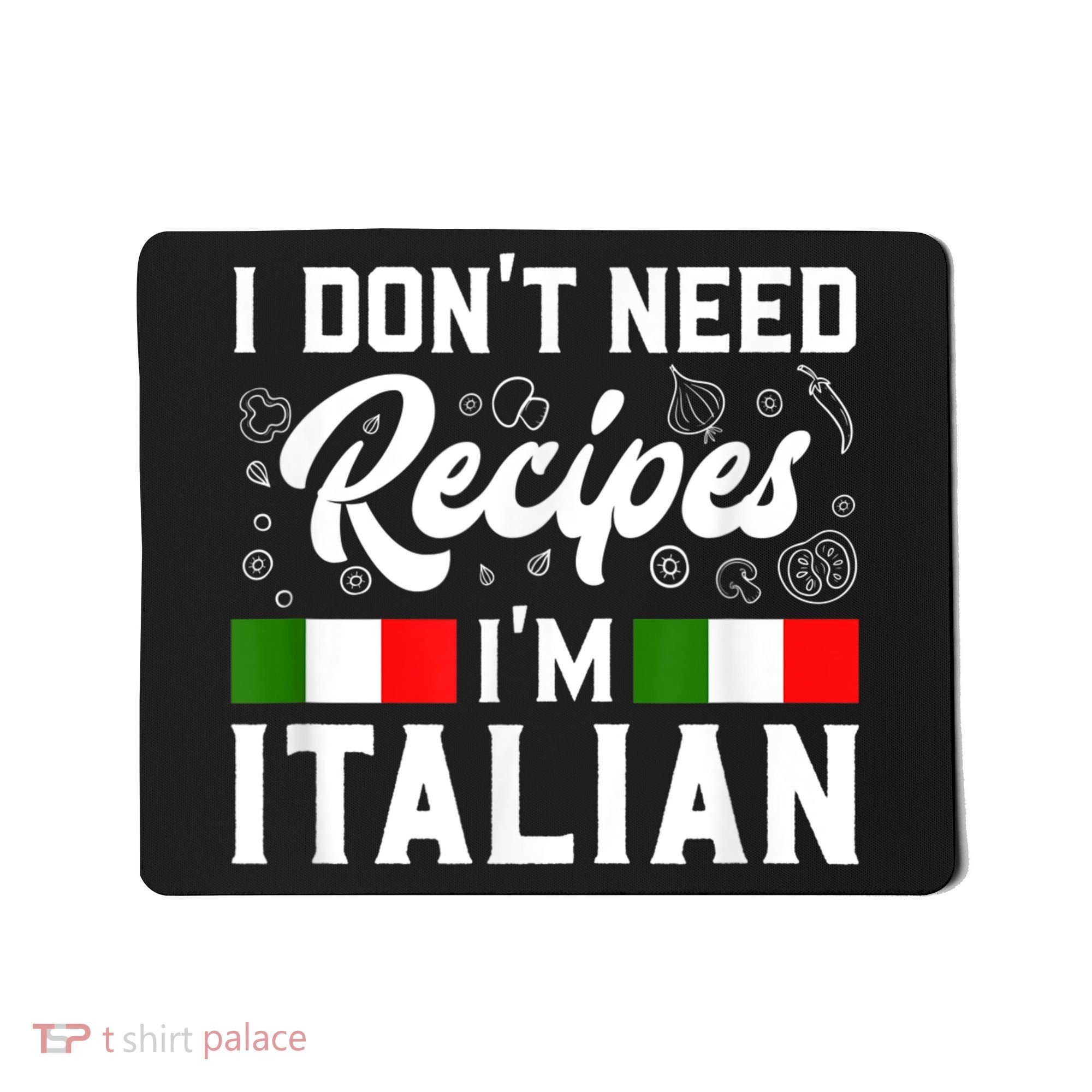 I Don't Need Recipes I'm Italian Italy Chef Cook Mousepad