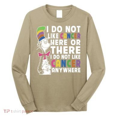 I Do Not Like Cancer Long Sleeve Shirt