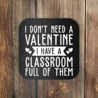 I Dont Need A Valentine I Have A Classroom Full Of Them Teacher Coaster thumb 0