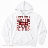 I Dont Need A Valentine I Have A Classroom Full Of Them Teacher Hoodie thumb 0