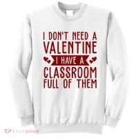 I Dont Need A Valentine I Have A Classroom Full Of Them Teacher Sweatshirt thumb 0