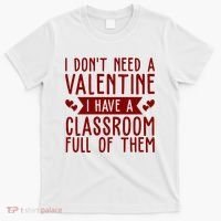 I Dont Need A Valentine I Have A Classroom Full Of Them Teacher T-Shirt thumb 0