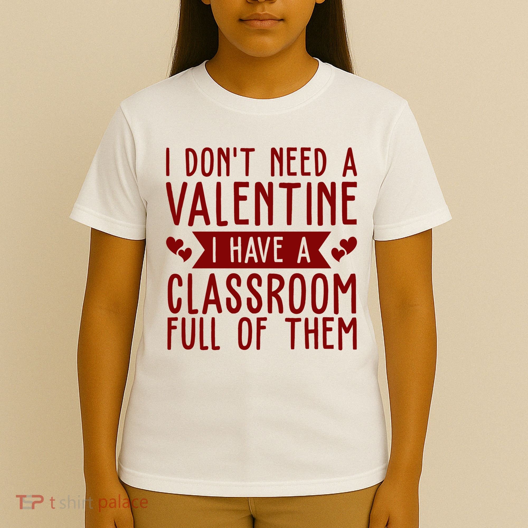 I Dont Need A Valentine I Have A Classroom Full Of Them Teacher T-Shirt