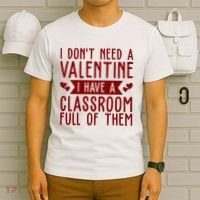 I Dont Need A Valentine I Have A Classroom Full Of Them Teacher T-Shirt thumb 6