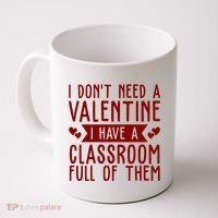 I Dont Need A Valentine I Have A Classroom Full Of Them Teacher Coffee Mug thumb 0